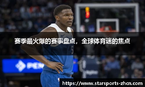 赛季最火爆的赛事盘点，全球体育迷的焦点
